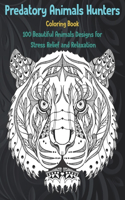 Predatory Animals Hunters - Coloring Book - 100 Beautiful Animals Designs for Stress Relief and Relaxation