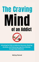 Craving Mind of an Addict: Unlocking the Path to Addiction Recovery, Rewiring the Brain, and Embracing Long-Term Sobriety through Daily Reflection