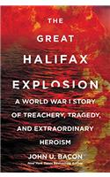 The Great Halifax Explosion: A World War I Story of Treachery, Tragedy, and Extraordinary Heroism