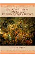 Music, Discipline, and Arms in Early Modern France