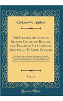 ThÃ©Ã¢tre Des Auteurs Du Second Ordre, Ou Recueil Des TragÃ©dies Et ComÃ©dies RestÃ©es Au ThÃ©Ã¢tre FranÃ§ais, Vol. 13: Pour Faire Suite Aux Ã?ditions StÃ©rÃ©otypes de Corneille, Racine, MoliÃ¨re, Regnard, CrÃ©billion Et Voltaire; Avec Des Notices : Pour Faire Suite Aux Ã?ditions StÃ©rÃ©otypes de Corneille, Racine, MoliÃ¨re, Regnard, CrÃ©billion Et Voltaire; Avec Des Notices Sur Cha