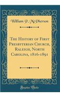 The History of First Presbyterian Church, Raleigh, North Carolina, 1816-1891 (Classic Reprint)