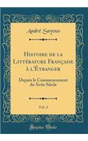 Histoire de la Littï¿½rature Franï¿½aise ï¿½ l'ï¿½tranger, Vol. 2: Depuis Le Commencement Du Xviie Siï¿½cle (Classic Reprint): Depuis Le Commencement Du Xviie Siï¿½cle (Classic Reprint)