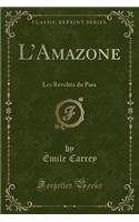 L'Amazone: Les Révoltés Du Para (Classic Reprint)