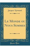 Le Monde ou Nous Sommes (Classic Reprint)