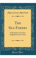 The Sea-Farers: A Romance of a New England Coast Town (Classic Reprint)