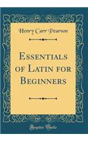 Essentials of Latin for Beginners (Classic Reprint)