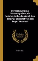 Der Wahrheitpfad, Dhammapadam; ein buddhistisches Denkmal. Aus dem Pali übersetzt von Karl Eugen Neumann