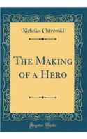 The Making of a Hero (Classic Reprint)