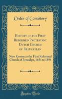 History of the First Reformed Protestant Dutch Church of Breuckelen: Now Known as the First Reformed Church of Brooklyn, 1654 to 1896 (Classic Reprint)
