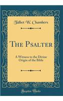 The Psalter: A Witness to the Divine Origin of the Bible (Classic Reprint)