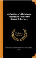 Collection of old Chinese Porcelains Formed by George R. Davies ..