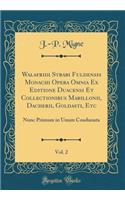 Walafridi Strabi Fuldensis Monachi Opera Omnia Ex Editione Duacensi Et Collectionibus Mabillonii, Dacherii, Goldasti, Etc, Vol. 2: Nunc Primum in Unum Coadunata (Classic Reprint)