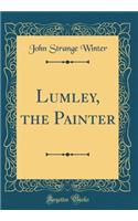 Lumley, the Painter (Classic Reprint)