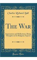 The War: Impressions and Reflections, Being Thoughts on Its Religious Aspects (Classic Reprint)