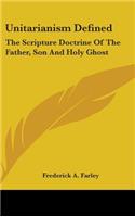 Unitarianism Defined: The Scripture Doctrine Of The Father, Son And Holy Ghost(English)