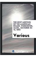 The Next Meeting of the American Board. Worcester, Mass., October 10-13, 1893