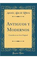 Antiguos y Modernos: Comedia en un Acto Original (Classic Reprint)
