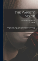 Variety Stage; a History of the Music Halls From the Earliest Period to the Present Time. By Charles Douglas Stuart and A.J. Park