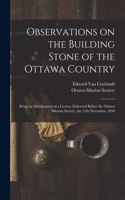 Observations on the Building Stone of the Ottawa Country [microform]