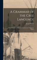 Grammar of the Cree Language; With Which Is Combined an Analysis of the Chippeway Dialect