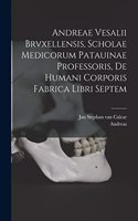 Andreae Vesalii Brvxellensis, Scholae medicorum Patauinae professoris, De humani corporis fabrica libri septem