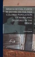 Speech of Col. Curtis M. Jacobs, on the Free Colored Population of Maryland, Delivered in the House