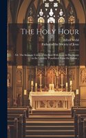 Holy Hour; or, The Intimate Union of the Soul With Jesus in His Agony in the Garden. Translated From the Italian ..