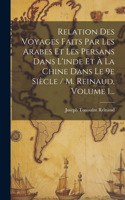 Relation Des Voyages Faits Par Les Arabes Et Les Persans Dans L'inde Et À La Chine Dans Le 9e Siècle / M. Reinaud, Volume 1...