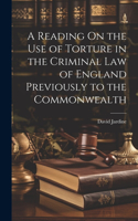 Reading On the Use of Torture in the Criminal Law of England Previously to the Commonwealth