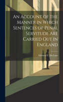 Account of the Manner in Which Sentences of Penal Servitude Are Carried out in England