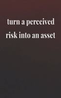 Turn A Perceived Risk Into An Asset: Daily Success, Motivation and Everyday Inspiration For Your Best Year Ever, 365 days to more Happiness Motivational Year Long Journal / Daily Notebo