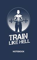 Train Like Hell NOTEBOOK: Ruled Notepad Fitness Sketchbook Athletes Organizer Sportsman Planner Boyfriend or Girlfriend Gift A5 Diary 6x9 Inch Journal Lined 120 Pages Birthda