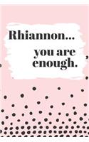 Rhiannon You are Enough: Cute Personalized Diary / Notebook / Journal/ Greetings / Appreciation Quote Gift (6 x 9 - 110 Blank Lined Pages)