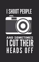 I Shoot People And Sometimes I Cut Their Heads Off