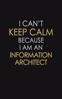 I Can't Keep Calm Because I Am An Information Architect