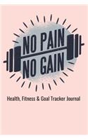 No Pain No Gain Health, Fitness & Goal Tracker Journal: Daily Logbook to Record Dieting, Weightloss Food Nutrition, Workout Exercise Log and Meal Diet Diary and Wellness Notebook Planner 6x9 Blank Lined P