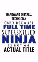 Hardware Install. Technician Only Because Full Time Superskilled Ninja Is Not An Actual Title