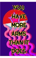 You Have More Arms Than It Does