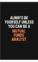 Always Be Yourself Unless You Can Be A Mutual funds analyst