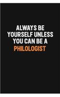 Always Be Yourself Unless You Can Be A Philologist: Inspirational life quote blank lined Notebook 6x9 matte finish