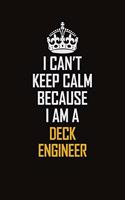 I Can't Keep Calm Because I Am A Deck Engineer