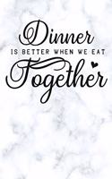 dinner is better when we eat together