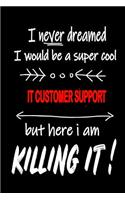 I Never Dreamed I Would Be a Super Cool It Customer Support But Here I Am Killing It!: It's Like Riding a Bike. Except the Bike Is on Fire. and You Are on Fire! Blank Line Journal