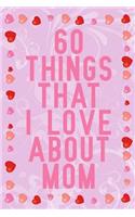60 Things That I Love about Mom: Fill in the Blank Book for Mom, Unique Mothers Day Gifts, Mother's Day Journal Notebook, Mother's Day Gifts to Make