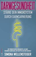 Darmgesundheit - Stärke dein Immunsystem durch Darmsarnierung; mit probiotischen Lebensmitteln zu einer gesunden Darmflora; mit Rezepten aus dem Haushalt