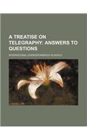A Treatise on Telegraphy; Answers to Questions: (English)