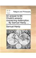 An Answer to Mr. Chubb's Enquiry Concerning Redemption. ... by Samuel Hardy, ...