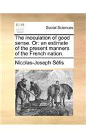 The Inoculation of Good Sense. or