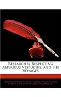 Researches Respecting Americus Vespucius, and His Voyages
